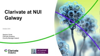 Clarivate at NUI
Galway
October 2018
Stephen Smith
Clarivate Analytics
Country Manager Ireland
 