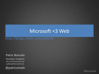 Microsoft <3 Web
http://blogs.msdn.com/patricb



Patric Boscolo
Developer Evangelist
Microsoft Deutschland GmbH
patbosc@microsoft.com

@patricsmsdn
 