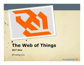 The Web of Things 
WoT Now 
@frankgreco 
 