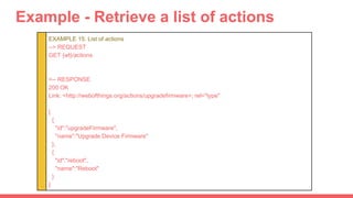 Example - Retrieve a list of actions
EXAMPLE 15: List of actions
--> REQUEST
GET {wt}/actions
<-- RESPONSE
200 OK
Link: <h...