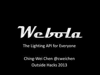 The Lighting API for Everyone
Ching-Wei Chen @cweichen
Outside Hacks 2013
 