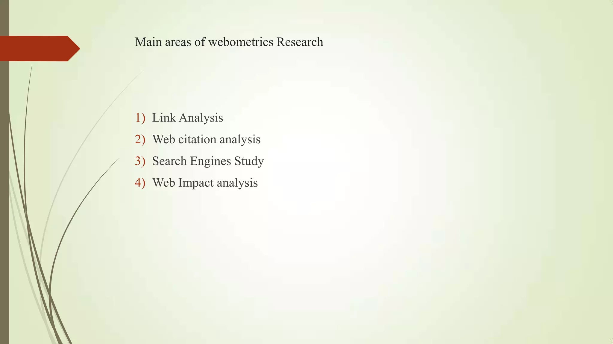 Main areas of webometrics Research
1) Link Analysis
2) Web citation analysis
3) Search Engines Study
4) Web Impact analysis
 