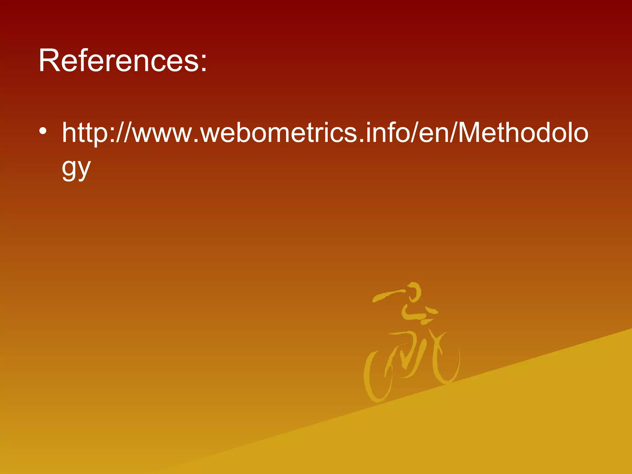 References:
• http://www.webometrics.info/en/Methodolo
gy
 