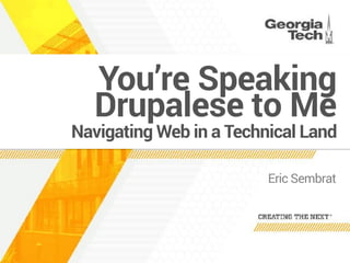 Navigating Web in a Technical Land
Eric Sembrat
You’re Speaking
Drupalese to Me
 