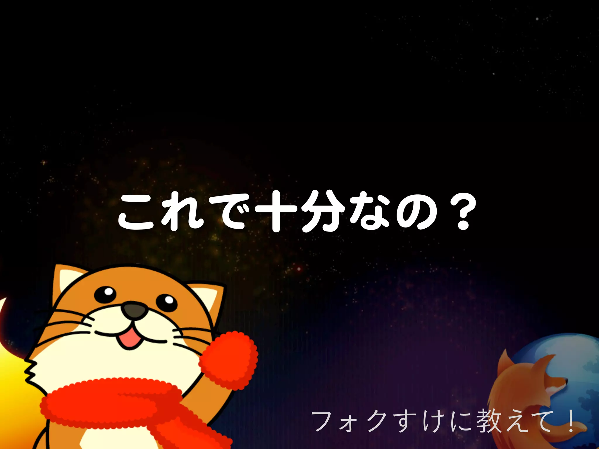 これで十分なの？



    フォクすけに教えて！
 