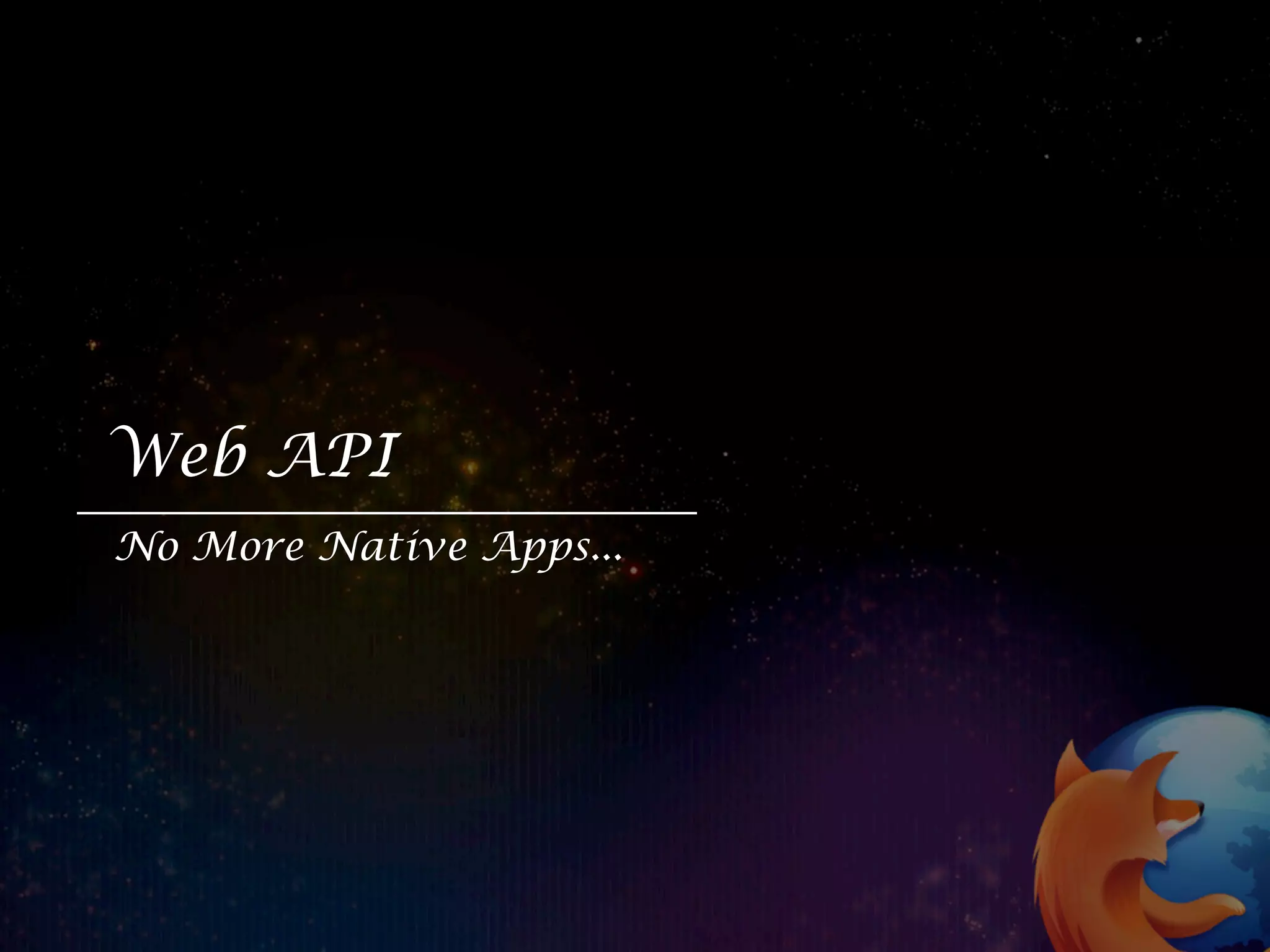 Web API
No More Native Apps...
 