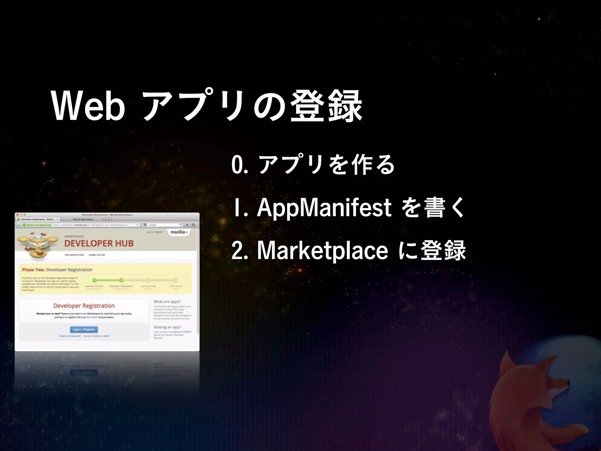 Web アプリの登録
     0. アプリを作る
     1. AppManifest を書く
     2. Marketplace に登録
 