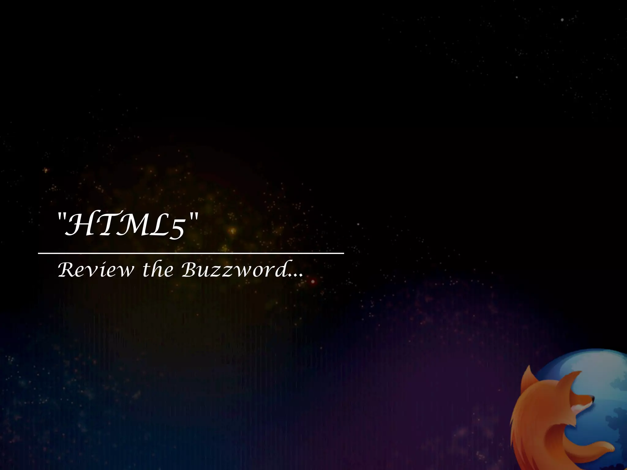 "HTML5"
Review the Buzzword...
 