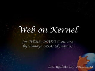 Web on Kernel
for HTML5-NADO @ 201204
by Tomoya ASAI (dynamis)




            last update on 2012.04.12
 