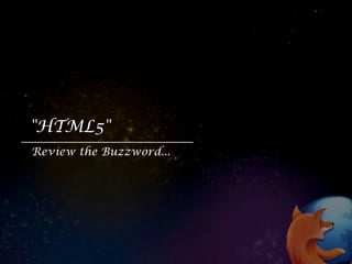 "HTML5"
Review the Buzzword...
 