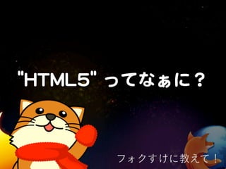 ""HHTTMMLL55""  ってなぁに？



           フォクすけに教えて！
 