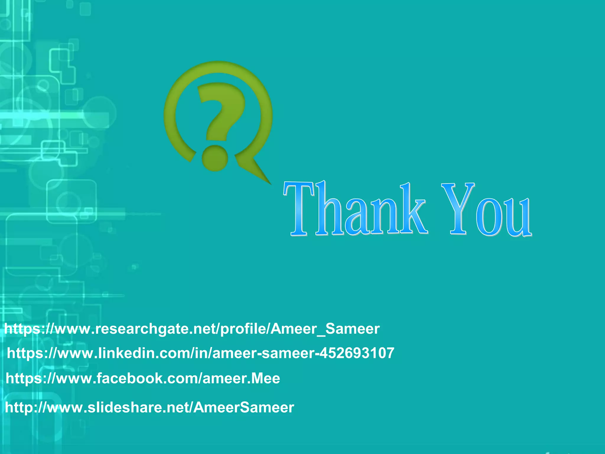 https://www.researchgate.net/profile/Ameer_Sameer
https://www.linkedin.com/in/ameer-sameer-452693107
https://www.facebook.com/ameer.Mee
http://www.slideshare.net/AmeerSameer
 