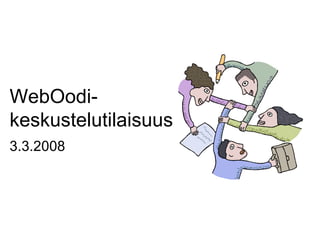WebOodi- keskustelutilaisuus 3.3.2008 