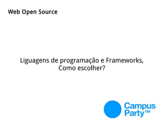 Liguagens de programação e Frameworks,
Como escolher?
Web Open Source
 