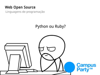 Web Open Source
Linguagens de programação
Python ou Ruby?
 
