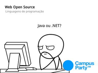 Web Open Source
Linguagens de programação
Java ou .NET?
 