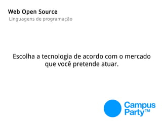 Escolha a tecnologia de acordo com o mercado
que você pretende atuar.
Web Open Source
Linguagens de programação
 