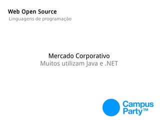 Mercado Corporativo
Muitos utilizam Java e .NET
Web Open Source
Linguagens de programação
 