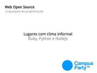 Lugares com clima informal
Ruby, Python e NodeJs
Web Open Source
Linguagens de programação
 