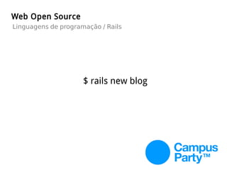 $ rails new blog
Web Open Source
Linguagens de programação / Rails
 