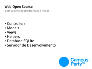● Controllers
● Models
● Views
● Helpers
● Database SQLite
● Servidor de Desenvolvimento
Web Open Source
Linguagens de programação / Rails
 