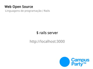 $ rails server
http://localhost:3000
Web Open Source
Linguagens de programação / Rails
 