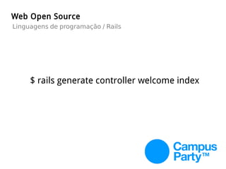 $ rails generate controller welcome index
Web Open Source
Linguagens de programação / Rails
 