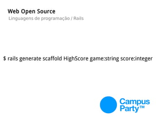 $ rails generate scaffold HighScore game:string score:integer
Web Open Source
Linguagens de programação / Rails
 