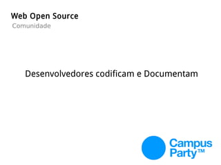 Desenvolvedores codificam e Documentam
Web Open Source
Comunidade
 