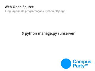 $ python manage.py runserver
Web Open Source
Linguagens de programação / Python / Django
 