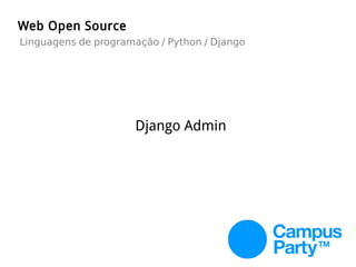 Django Admin
Web Open Source
Linguagens de programação / Python / Django
 