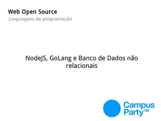 NodeJS, GoLang e Banco de Dados não
relacionais
Web Open Source
Linguagens de programação
 