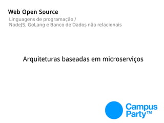 Web Open Source
Linguagens de programação /
NodeJS, GoLang e Banco de Dados não relacionais
Arquiteturas baseadas em microserviços
 
