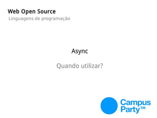 Web Open Source
Linguagens de programação
Async
Quando utilizar?
 