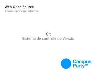 Web Open Source
Git
Sistema de controle de Versão
Ferramentas Importantes
 