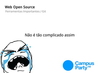 Web Open Source
Não é tão complicado assim
Ferramentas Importantes / Git
 
