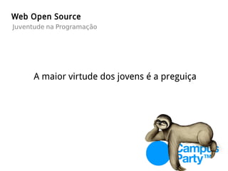 A maior virtude dos jovens é a preguiça
Web Open Source
Juventude na Programação
 