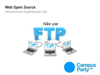 Web Open Source
Não use
Ferramentas Importantes / Git
 