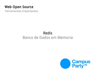 Web Open Source
Redis
Banco de Dados em Memoria
Ferramentas Importantes
 