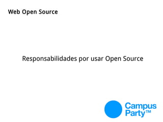 Web Open Source
Responsabilidades por usar Open Source
 