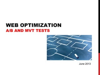 WEB OPTIMIZATION
A/B AND MVT TESTS
June 2013
 