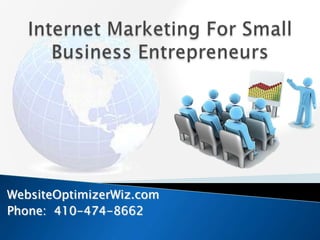 Internet Marketing For Small Business Entrepreneurs WebsiteOptimizerWiz.com Phone:  410-474-8662 