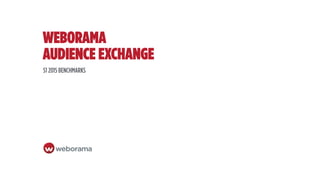 WEBORAMA  
AUDIENCE EXCHANGE
S1 2015 BENCHMARKS
 
