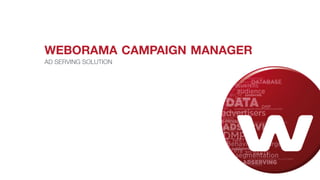 WEBORAMA CAMPAIGN MANAGER
AD SERVING SOLUTION
 