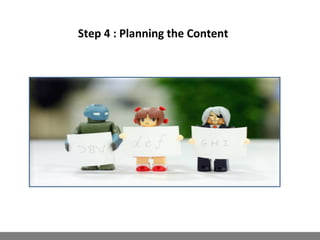 Step 4 : Planning the Content
 