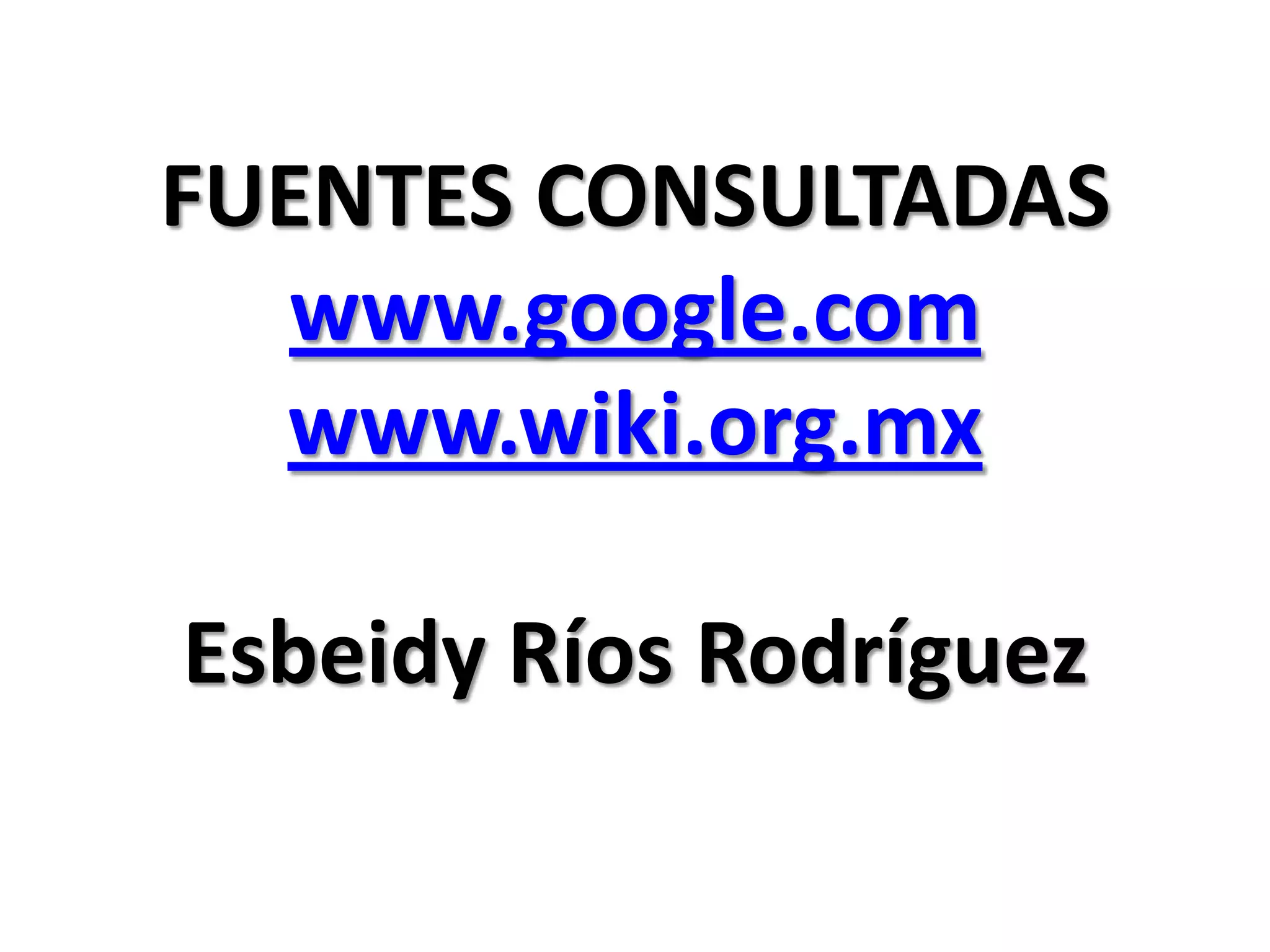 FUENTES CONSULTADAS
www.google.com
www.wiki.org.mx
Esbeidy Ríos Rodríguez