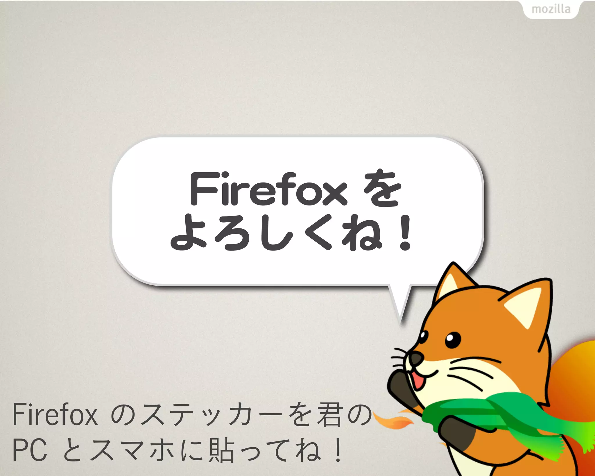 Firefox のステッカーを君の
PC とスマホに貼ってね！
 