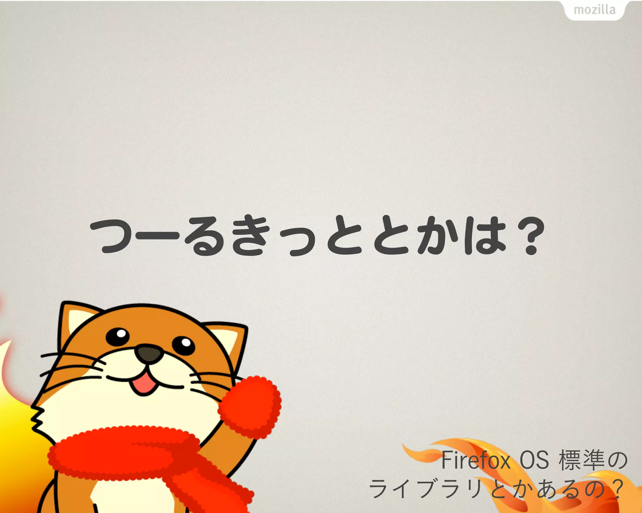 Firefox OS 標準の
ライブラリとかあるの？
 