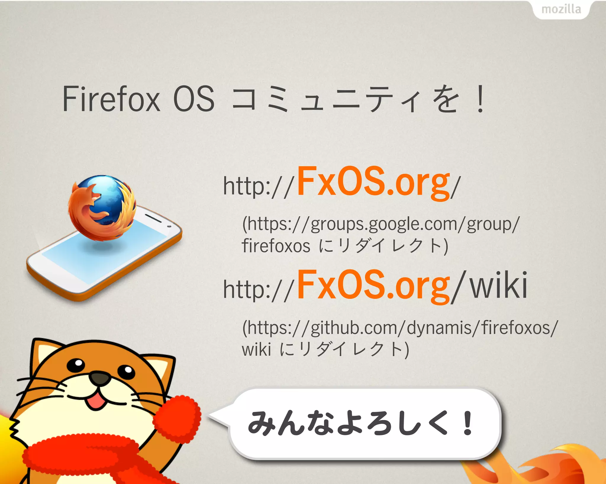 Firefox OS コミュニティを！
http://FxOS.org/
(https://groups.google.com/group/
ﬁrefoxos にリダイレクト)
http://FxOS.org/wiki
(https://github.com/dynamis/ﬁrefoxos/
wiki にリダイレクト)
 