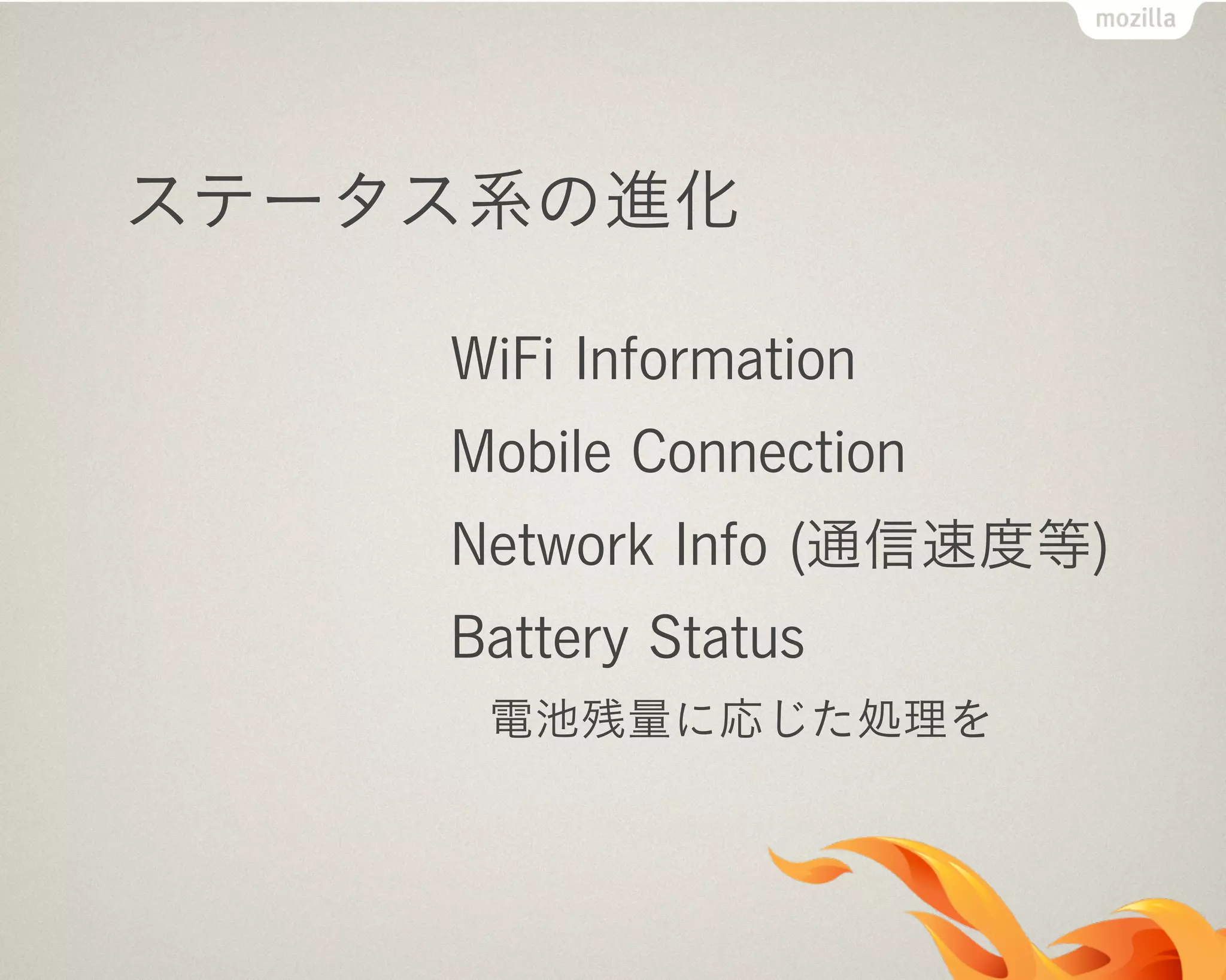 ステータス系の進化
WiFi Information
Mobile Connection
Network Info (通信速度等)
Battery Status
電池残量に応じた処理を
 
